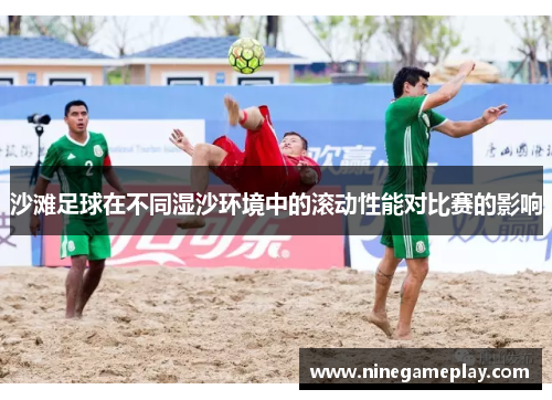 沙滩足球在不同湿沙环境中的滚动性能对比赛的影响